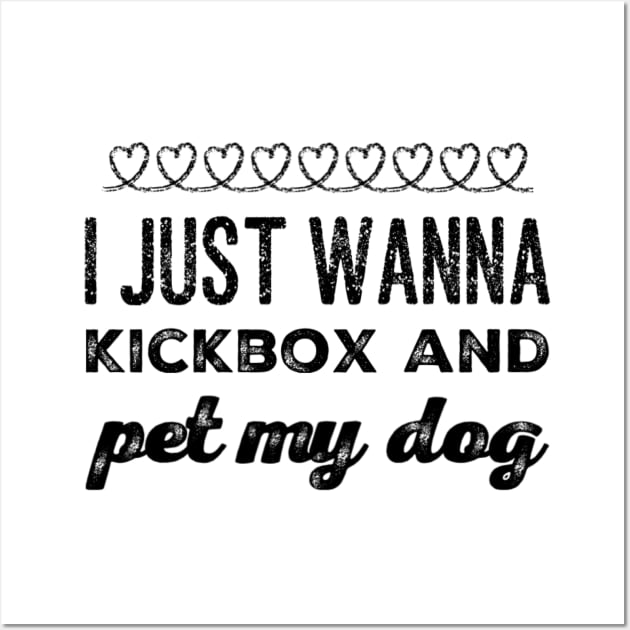 I just wanna Kickbox and pet my dog Wall Art by BABA KING EVENTS MANAGEMENT